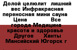 Долой целюлит, лишний вес Инфракрасная переносная мини-сауна › Цена ­ 14 500 - Все города Медицина, красота и здоровье » Другое   . Ханты-Мансийский,Югорск г.